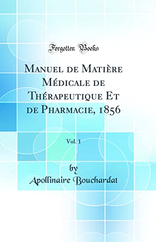 Manuel de Matière Médicale de Thérapeutique Et de Pharmacie, 1856, Vol. 1 (Classic Reprint)