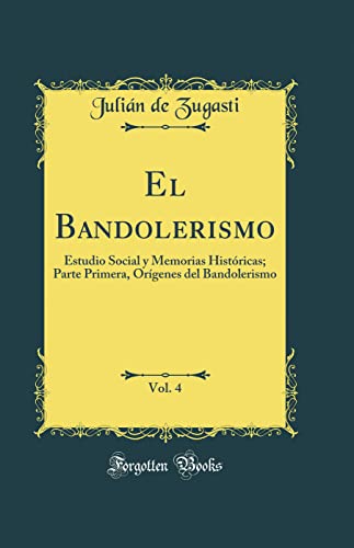 El Bandolerismo, Vol. 4: Estudio Social y Memorias Históricas; Parte Primera, Orígenes del Bandolerismo (Classic Reprint)