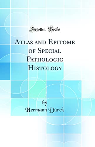 Atlas and Epitome of Special Pathologic Histology (Classic Reprint)