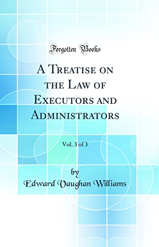 A Treatise on the Law of Executors and Administrators, Vol. 3 of 3 (Classic Reprint)