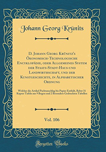 D. Johann Georg Krünitz's Ökonomisch-Technologische Encyklopädie, oder Allgemeines System der Staats-Stadt-Haus-und Landwirthschaft, und der Kunstgeschichte, in Alphabetischer Ordnung, Vol. 106: Welcher die Artikel Pachtanschlag bis Papier Enthält, Re