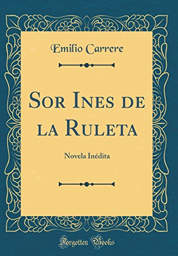 Sor Ines de la Ruleta: Novela Inédita (Classic Reprint)