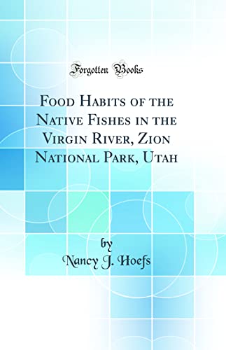Food Habits of the Native Fishes in the Virgin River, Zion National Park, Utah (Classic Reprint)