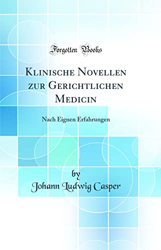 Klinische Novellen zur Gerichtlichen Medicin: Nach Eignen Erfahrungen (Classic Reprint)