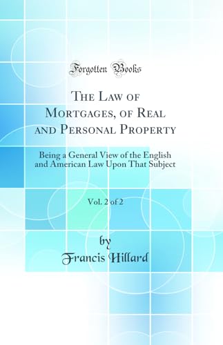 The Law of Mortgages, of Real and Personal Property, Vol. 2 of 2: Being a General View of the English and American Law Upon That Subject (Classic Reprint)