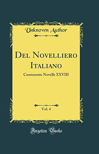 Del Novelliero Italiano, Vol. 4: Contenente Novelle XXVIII (Classic Reprint)