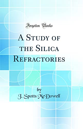 A Study of the Silica Refractories (Classic Reprint)