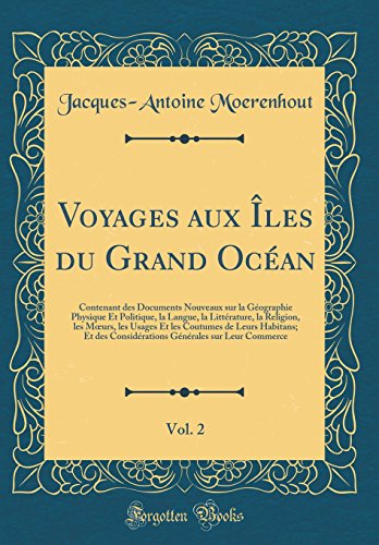 Voyages aux Îles du Grand Océan, Vol. 2: Contenant des Documents Nouveaux sur la Géographie Physique Et Politique, la Langue, la Littérature, la Religion, les M?urs, les Usages Et les Coutumes de Leurs Habitans; Et des Considérations Générales sur Leur Co