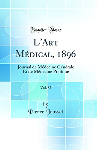 L'Art Médical, 1896, Vol. 82: Journal de Médecine Générale Et de Médecine Pratique (Classic Reprint)