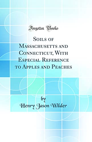 Soils of Massachusetts and Connecticut, With Especial Reference to Apples and Peaches (Classic Reprint)