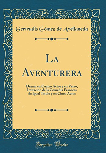 La Aventurera: Drama en Cuatro Actos y en Verso, Imitación de la Comedia Francesa de Igual Título y en Cinco Actos (Classic Reprint)