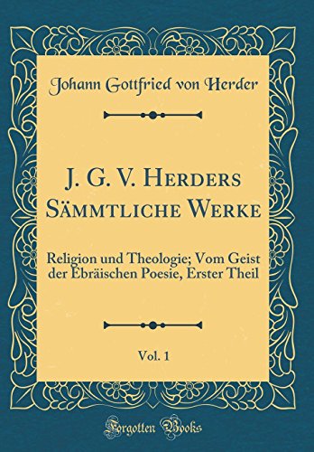 J. G. V. Herders Sämmtliche Werke, Vol. 1: Religion und Theologie; Vom Geist der Ebräischen Poesie, Erster Theil (Classic Reprint)