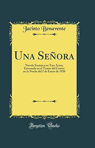 Una Señora: Novela Escénica en Tres Actos; Estrenada en el Teatro del Centro en la Noche del 2 de Enero de 1920 (Classic Reprint)