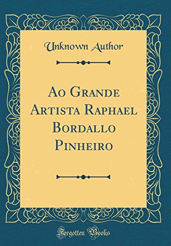 Ao Grande Artista Raphael Bordallo Pinheiro (Classic Reprint)