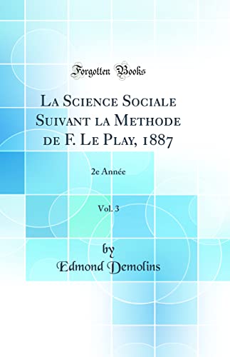 La Science Sociale Suivant la Methode de F. Le Play, 1887, Vol. 3: 2e Année (Classic Reprint)