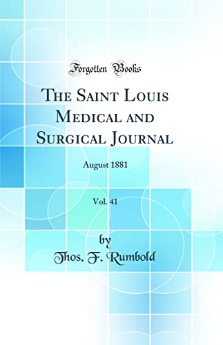 The Saint Louis Medical and Surgical Journal, Vol. 41: August 1881 (Classic Reprint)