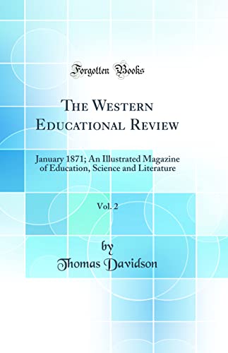 The Western Educational Review, Vol. 2: January 1871; An Illustrated Magazine of Education, Science and Literature (Classic Reprint)