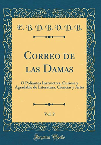 Correo de las Damas, Vol. 2: O Poliantea Instructiva, Curiosa y Agradable de Literatura, Ciencias y Artes (Classic Reprint)