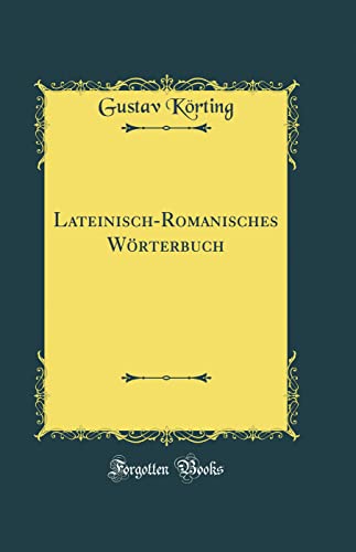 Lateinisch-Romanisches Wörterbuch (Classic Reprint)