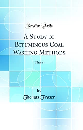 A Study of Bituminous Coal Washing Methods: Thesis (Classic Reprint)