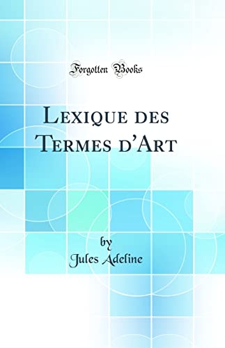 Lexique des Termes d'Art (Classic Reprint)