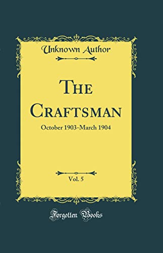The Craftsman, Vol. 5: October 1903-March 1904 (Classic Reprint)