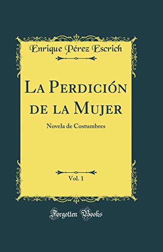 La Perdición de la Mujer, Vol. 1: Novela de Costumbres (Classic Reprint)