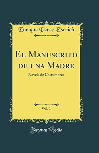 El Manuscrito de una Madre, Vol. 1: Novela de Costumbres (Classic Reprint)