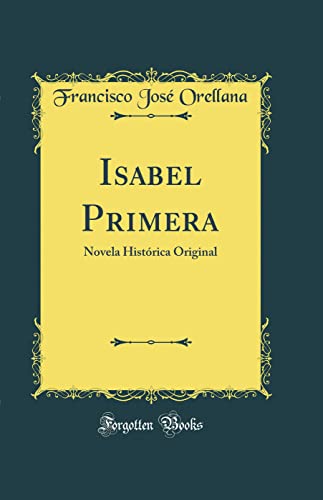 Isabel Primera: Novela Histórica Original (Classic Reprint)