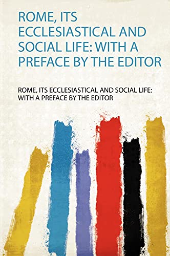 Rome, Its Ecclesiastical and Social Life: With a Preface by the Editor