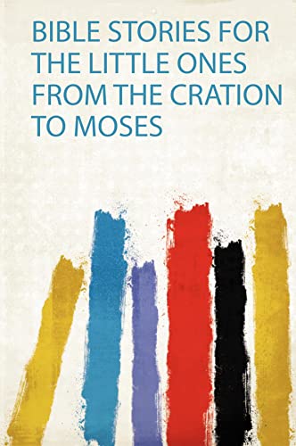 Bible Stories for the Little Ones from the Cration to Moses