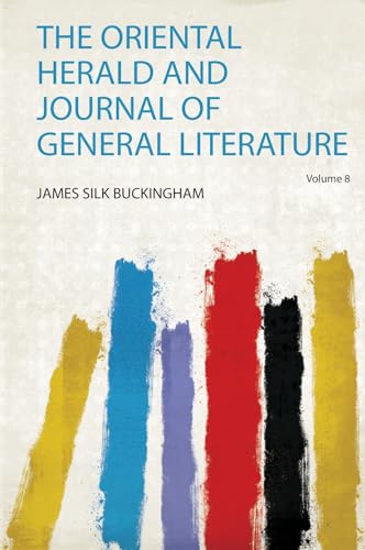 The Oriental Herald and Journal of General Literature Volume 8
