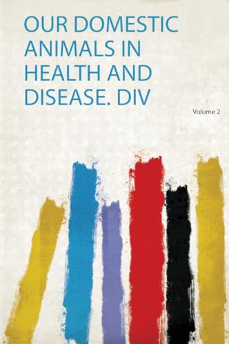 Our Domestic Animals in Health and Disease. Div Volume 2