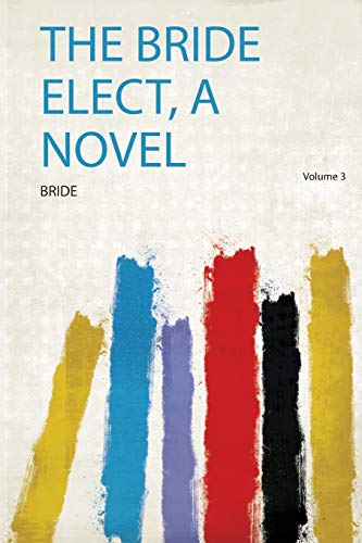 The Bride Elect, a Novel Volume 3