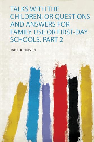 Talks With the Children; or Questions and Answers for Family Use or First-Day Schools, Part 2