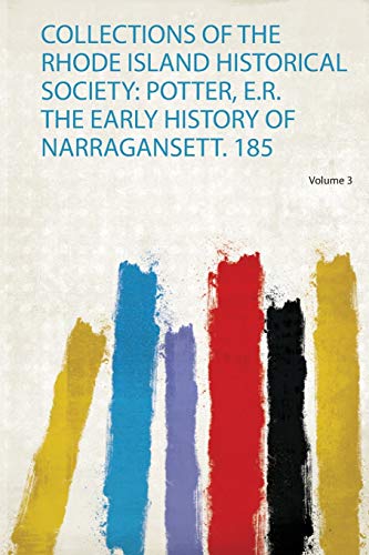 Collections of the Rhode Island Historical Society: Potter, E.R. the Early History of Narragansett. 185 Volume 3