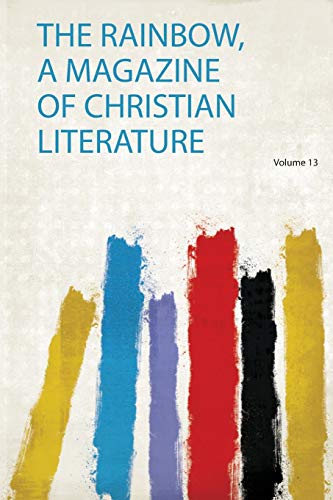 The Rainbow, a Magazine of Christian Literature Volume 13
