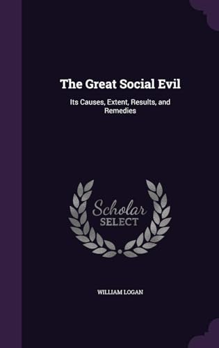 The Great Social Evil: Its Causes, Extent, Results, and Remedies