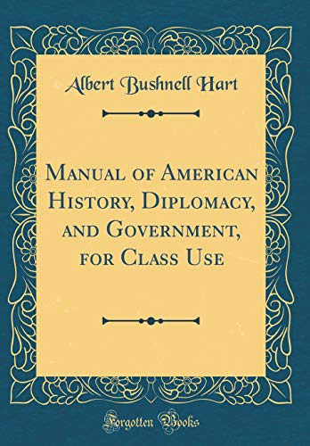 Manual of American History, Diplomacy, and Government, for Class Use (Classic Reprint)