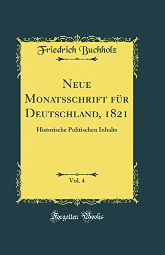 Neue Monatsschrift für Deutschland, 1821, Vol. 4: Historische Politischen Inhalts (Classic Reprint)