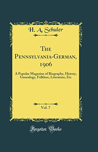 The Pennsylvania-German, 1906, Vol. 7: A Popular Magazine of Biography, History, Genealogy, Folklore, Literature, Etc (Classic Reprint)