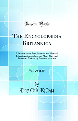 The Encyclopædia Britannica, Vol. 20 of 30: A Dictionary of Arts, Sciences and General Literature; New Maps and Many Original American Articles by Eminent Authors (Classic Reprint)