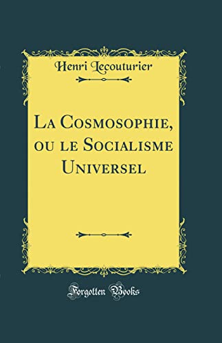 La Cosmosophie, ou le Socialisme Universel (Classic Reprint)