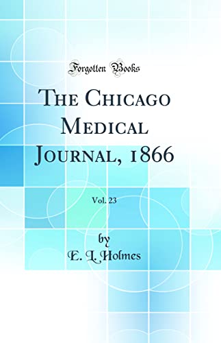 The Chicago Medical Journal, 1866, Vol. 23 (Classic Reprint)