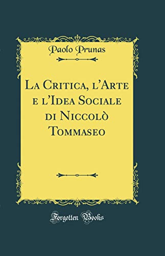 La Critica, l'Arte e l'Idea Sociale di Niccolò Tommaseo (Classic Reprint)