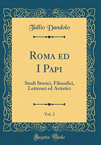 Roma ed I Papi, Vol. 2: Studi Storici, Filosofici, Letterari ed Artistici (Classic Reprint)
