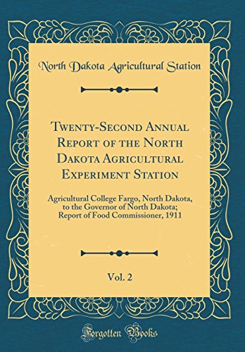 Twenty-Second Annual Report of the North Dakota Agricultural Experiment Station, Vol. 2: Agricultural College Fargo, North Dakota, to the Governor of North Dakota; Report of Food Commissioner, 1911 (Classic Reprint)