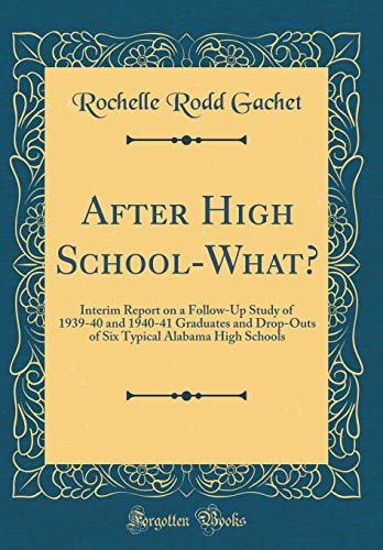 After High School-What?: Interim Report on a Follow-Up Study of 1939-40 and 1940-41 Graduates and Drop-Outs of Six Typical Alabama High Schools (Classic Reprint)