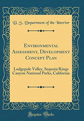 Environmental Assessment, Development Concept Plan: Lodgepole Valley, Sequoia/Kings Canyon National Parks, California (Classic Reprint)