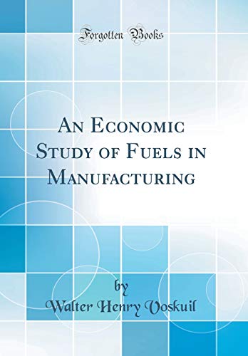 An Economic Study of Fuels in Manufacturing (Classic Reprint)